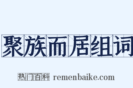 聚族而居组词是什么意思的图片
